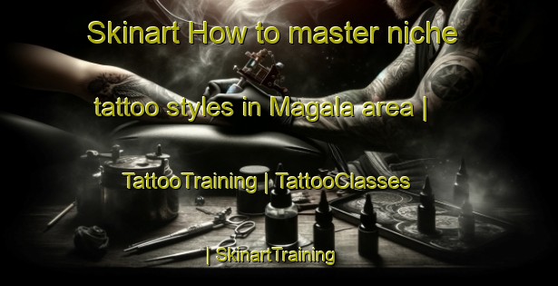 Skinart How to master niche tattoo styles in Magala area | TattooTraining | TattooClasses | SkinartTraining-the Democratic Republic of the Congo